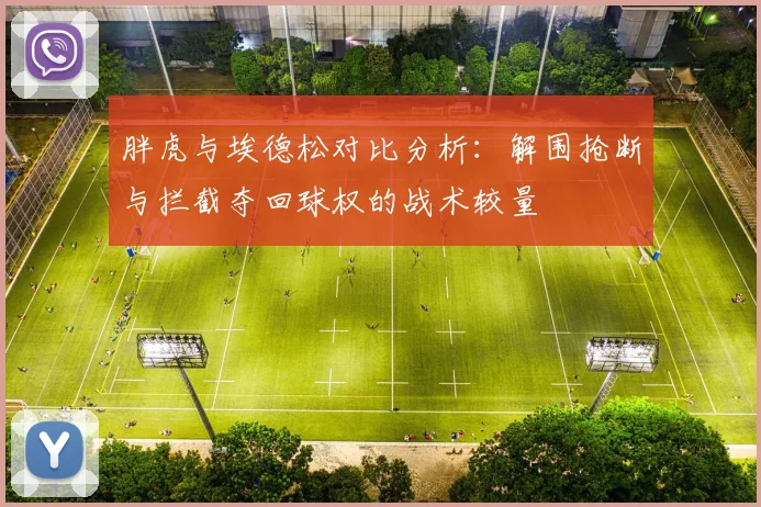 胖虎与埃德松对比分析：解围抢断与拦截夺回球权的战术较量